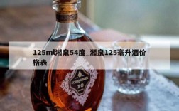 125ml湘泉54度_湘泉125毫升酒价格表
